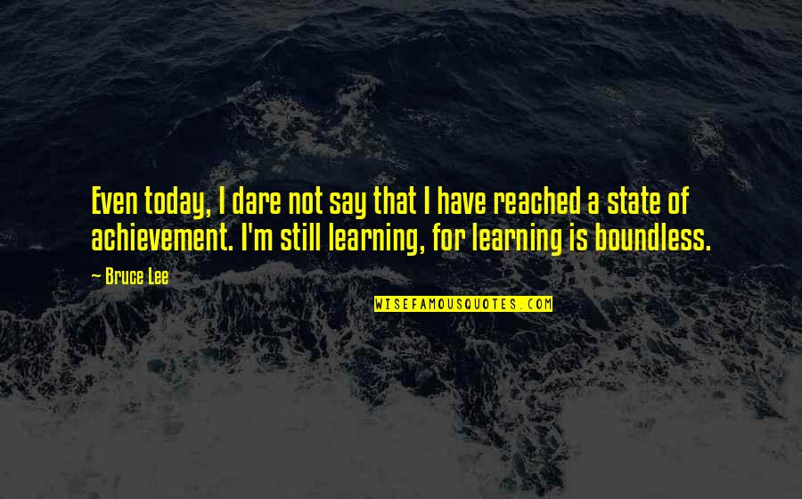 Evacuates Quotes By Bruce Lee: Even today, I dare not say that I