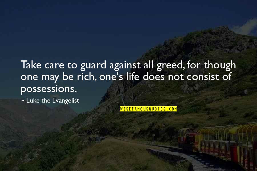 Evacuations Quotes By Luke The Evangelist: Take care to guard against all greed, for