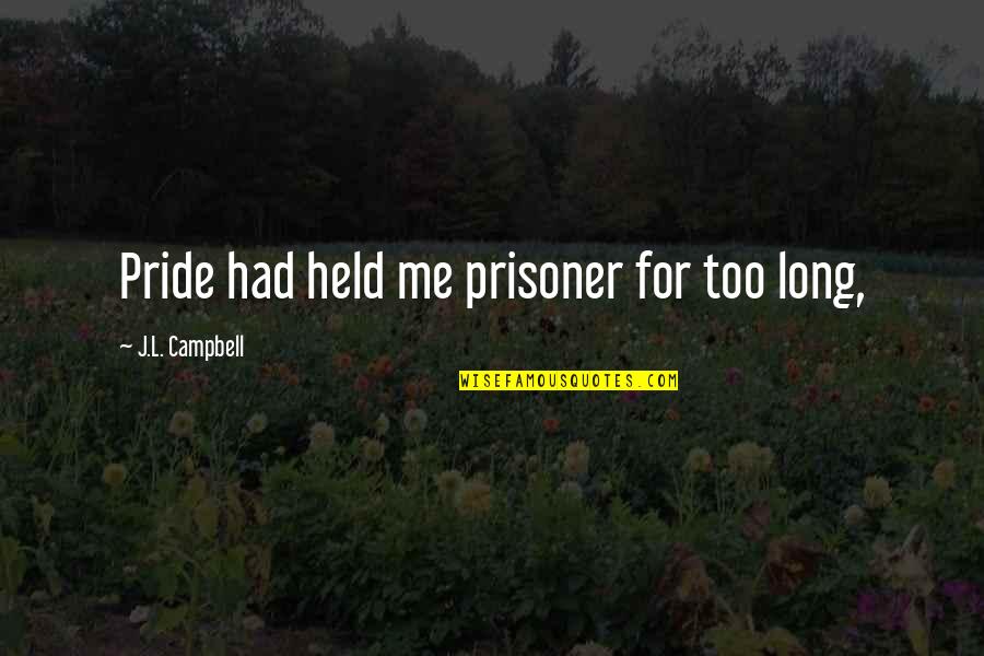 Evacuees Ks2 Quotes By J.L. Campbell: Pride had held me prisoner for too long, Evacuees Ks2 Quotes By J.L. Campbell: Pride had held me prisoner for too long,