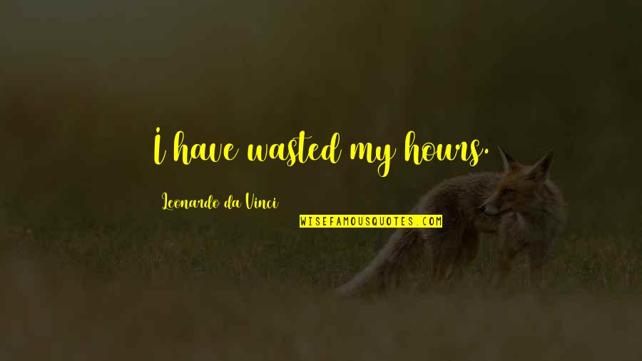 Evacuees Ks2 Quotes By Leonardo Da Vinci: I have wasted my hours. Evacuees Ks2 Quotes By Leonardo Da Vinci: I have wasted my hours.