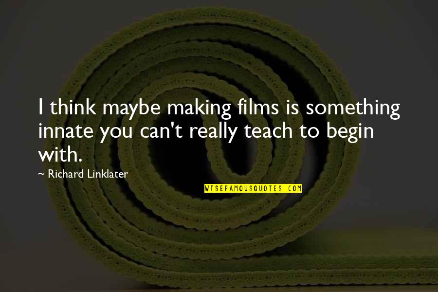 Evadav Quotes By Richard Linklater: I think maybe making films is something innate