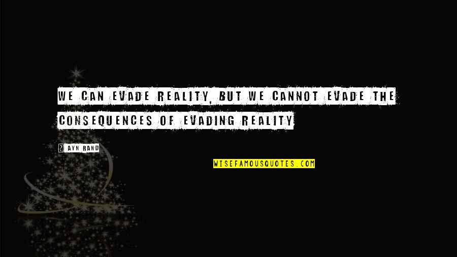 Evade Quotes By Ayn Rand: We can evade reality, but we cannot evade