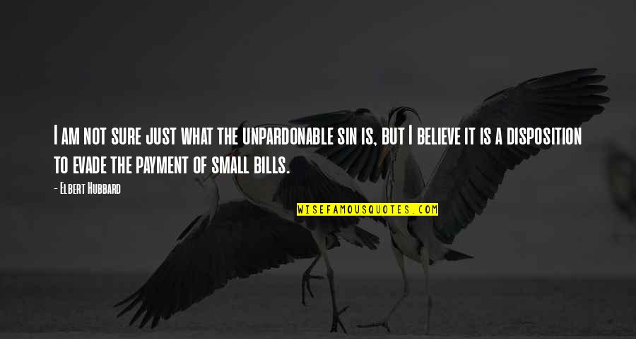 Evade Quotes By Elbert Hubbard: I am not sure just what the unpardonable