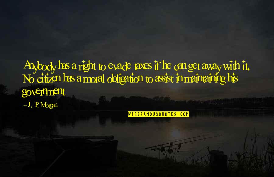 Evade Quotes By J. P. Morgan: Anybody has a right to evade taxes if