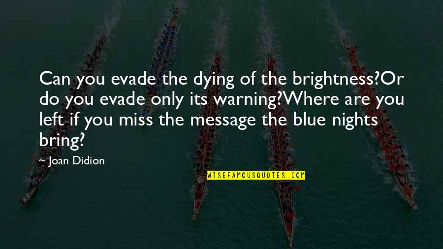 Evade Quotes By Joan Didion: Can you evade the dying of the brightness?Or