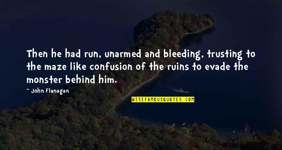 Evade Quotes By John Flanagan: Then he had run, unarmed and bleeding, trusting
