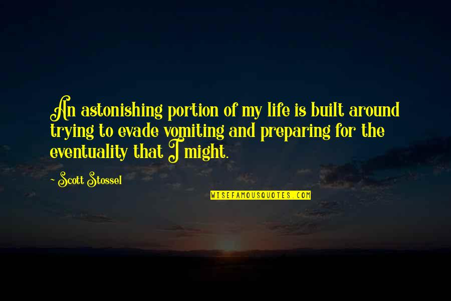 Evade Quotes By Scott Stossel: An astonishing portion of my life is built
