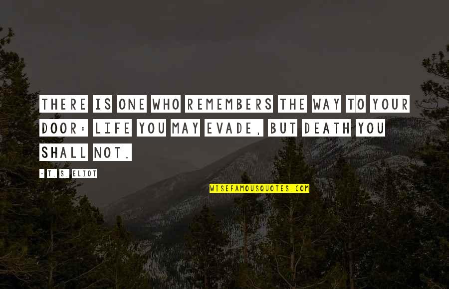 Evade Quotes By T. S. Eliot: There is one who remembers the way to