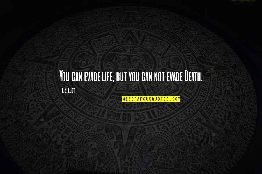 Evade Quotes By T. S. Eliot: You can evade life, but you can not