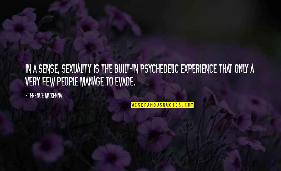 Evade Quotes By Terence McKenna: In a sense, sexuality is the built-in psychedelic