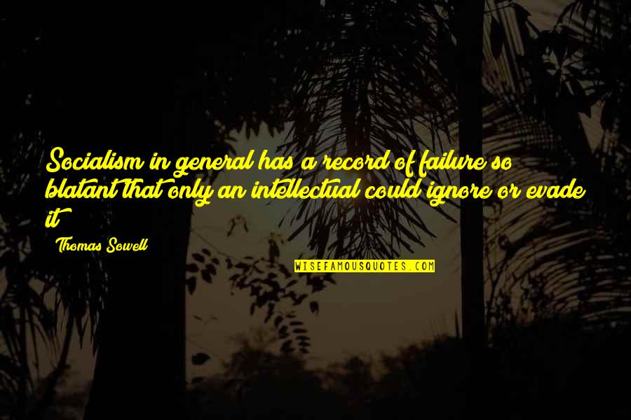 Evade Quotes By Thomas Sowell: Socialism in general has a record of failure