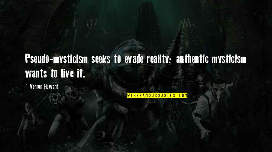 Evade Quotes By Vernon Howard: Pseudo-mysticism seeks to evade reality; authentic mysticism wants