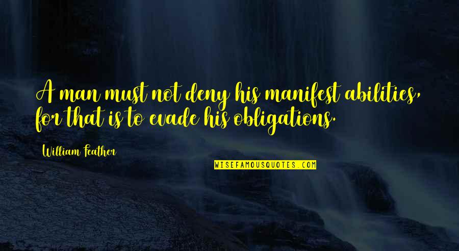 Evade Quotes By William Feather: A man must not deny his manifest abilities,