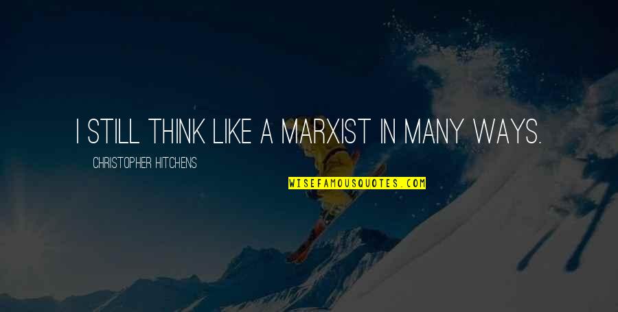Evade Synonyms Quotes By Christopher Hitchens: I still think like a Marxist in many