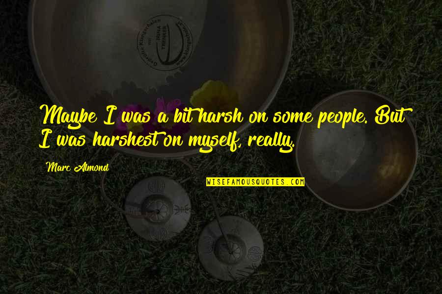 Evade Synonyms Quotes By Marc Almond: Maybe I was a bit harsh on some