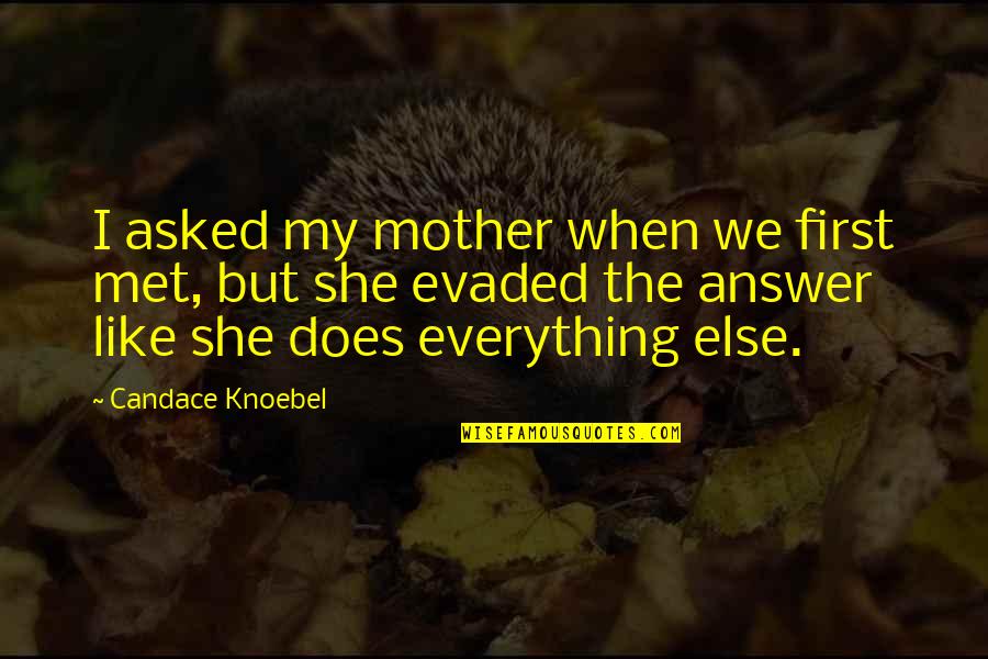 Evaded Quotes By Candace Knoebel: I asked my mother when we first met,