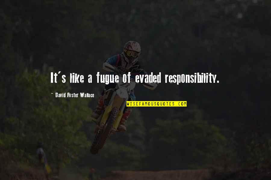 Evaded Quotes By David Foster Wallace: It's like a fugue of evaded responsibility.