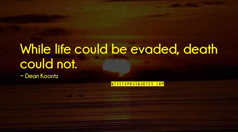 Evaded Quotes By Dean Koontz: While life could be evaded, death could not.