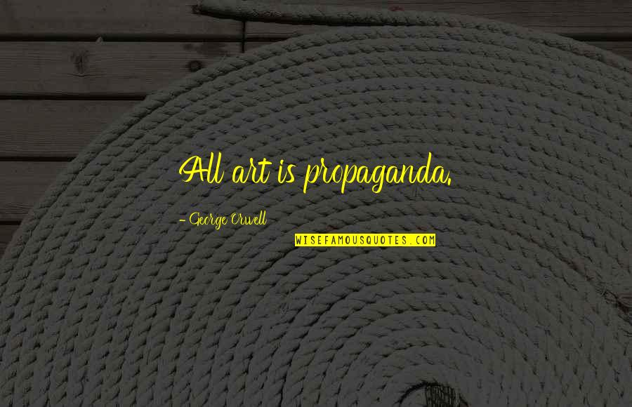 Evaded Quotes By George Orwell: All art is propaganda.
