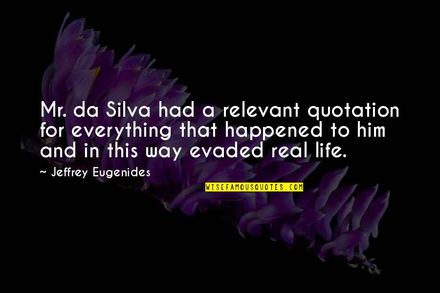 Evaded Quotes By Jeffrey Eugenides: Mr. da Silva had a relevant quotation for