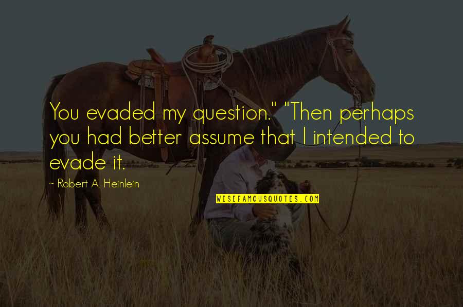 Evaded Quotes By Robert A. Heinlein: You evaded my question." "Then perhaps you had