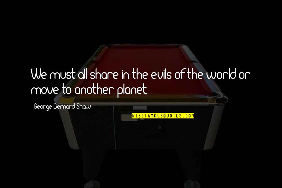 Evaders Quotes By George Bernard Shaw: We must all share in the evils of