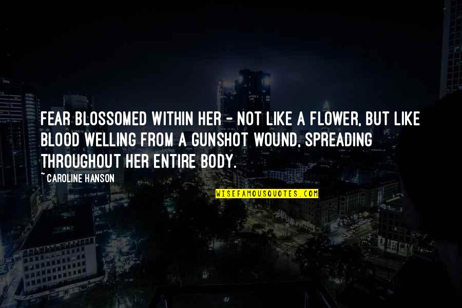Evades Io Quotes By Caroline Hanson: Fear blossomed within her - not like a Evades Io Quotes By Caroline Hanson: Fear blossomed within her - not like a