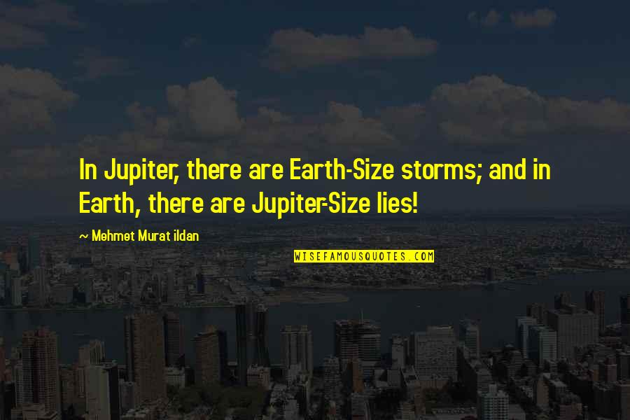 Evades Io Quotes By Mehmet Murat Ildan: In Jupiter, there are Earth-Size storms; and in Evades Io Quotes By Mehmet Murat Ildan: In Jupiter, there are Earth-Size storms; and in