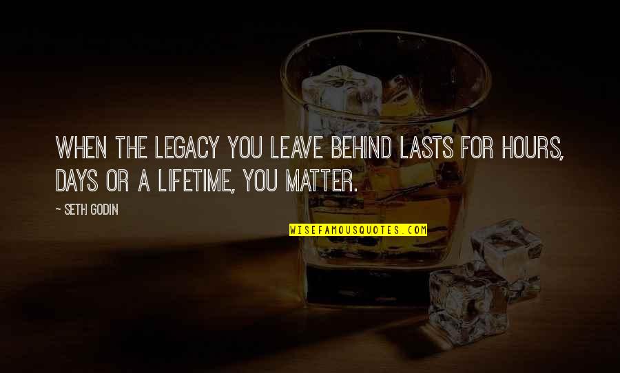 Evades Io Quotes By Seth Godin: When the legacy you leave behind lasts for