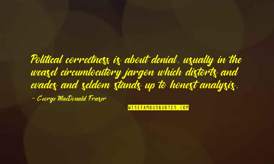 Evades Quotes By George MacDonald Fraser: Political correctness is about denial, usually in the Evades Quotes By George MacDonald Fraser: Political correctness is about denial, usually in the