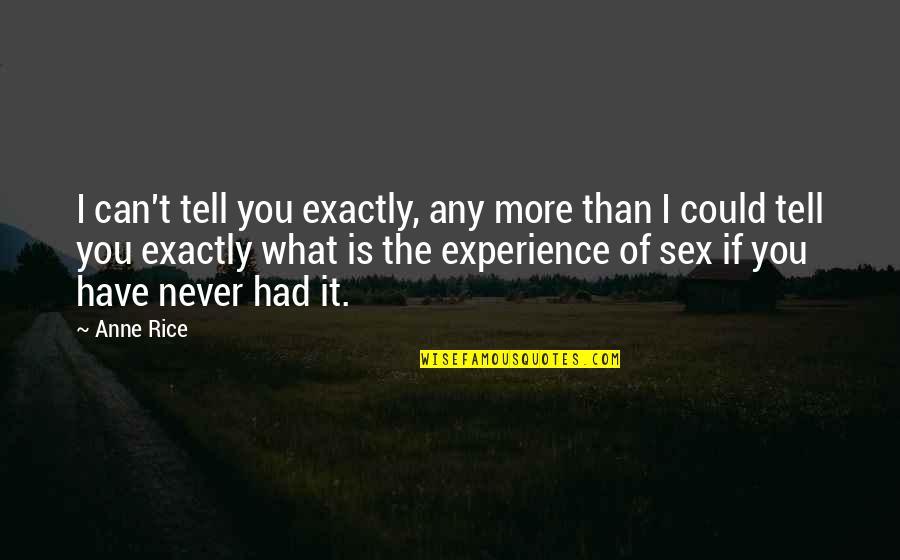 Evadez Vous Quotes By Anne Rice: I can't tell you exactly, any more than Evadez Vous Quotes By Anne Rice: I can't tell you exactly, any more than