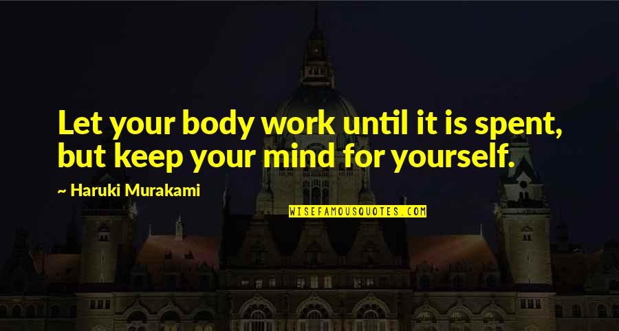 Evadez Vous Sur Quotes By Haruki Murakami: Let your body work until it is spent, Evadez Vous Sur Quotes By Haruki Murakami: Let your body work until it is spent,