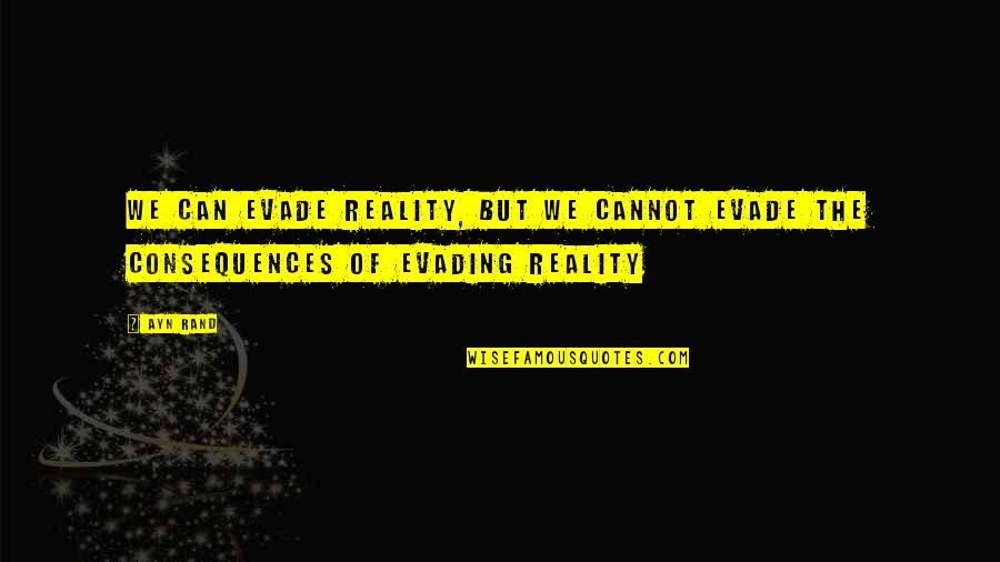 Evading Quotes By Ayn Rand: We can evade reality, but we cannot evade