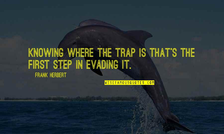 Evading Quotes By Frank Herbert: Knowing where the trap is that's the first