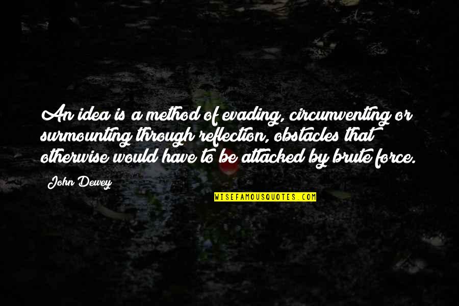 Evading Quotes By John Dewey: An idea is a method of evading, circumventing