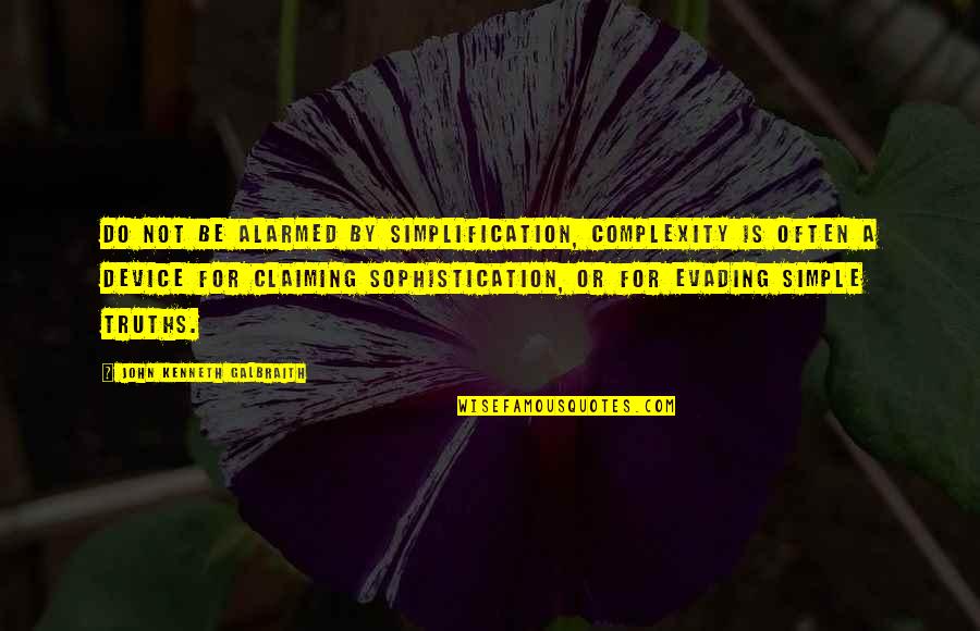 Evading Quotes By John Kenneth Galbraith: Do not be alarmed by simplification, complexity is