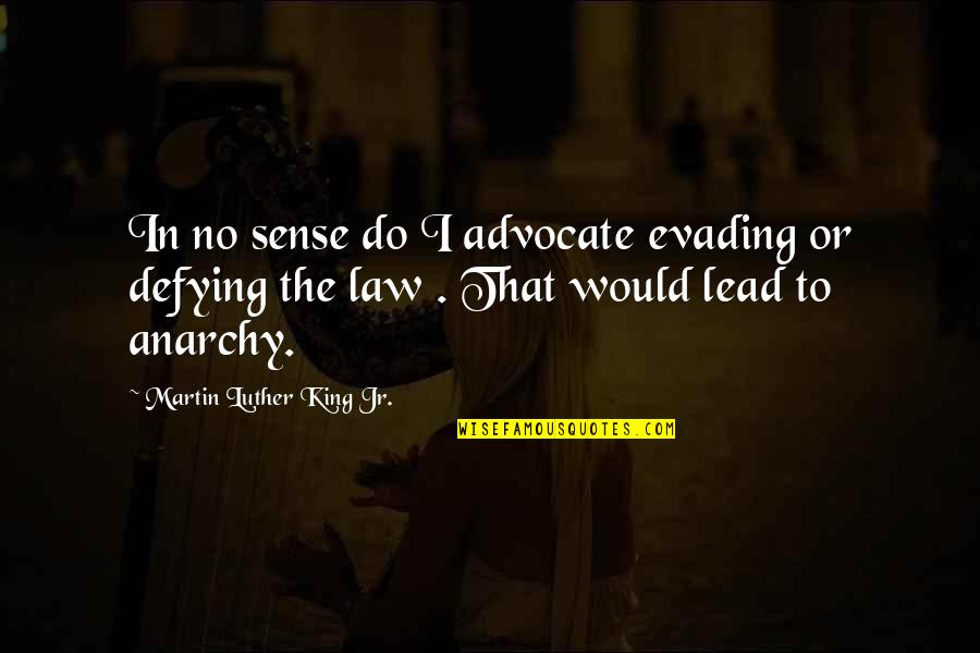 Evading Quotes By Martin Luther King Jr.: In no sense do I advocate evading or
