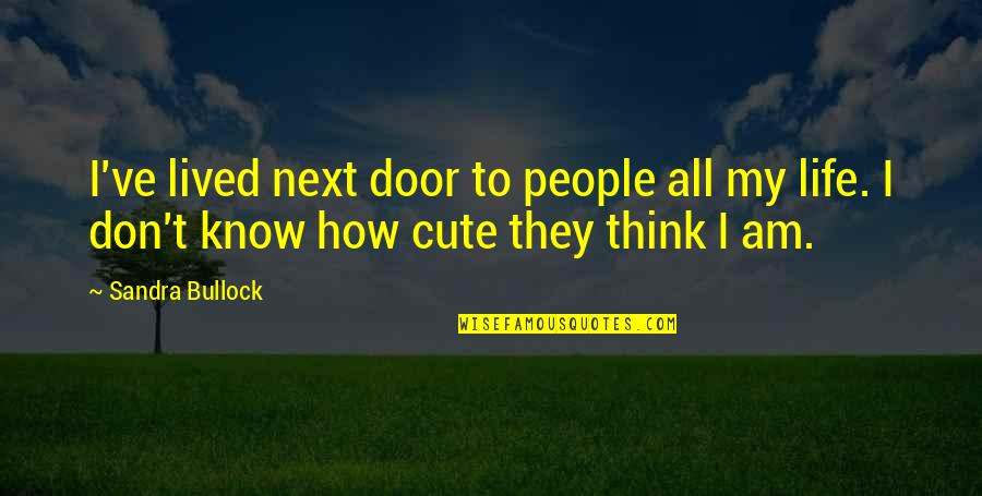 Evading Quotes By Sandra Bullock: I've lived next door to people all my