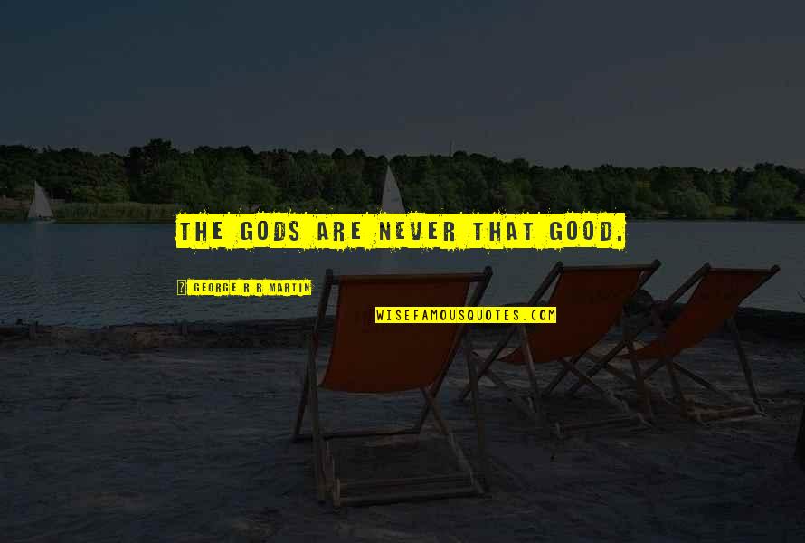 Evadne Awh Quotes By George R R Martin: The gods are never that good. Evadne Awh Quotes By George R R Martin: The gods are never that good.