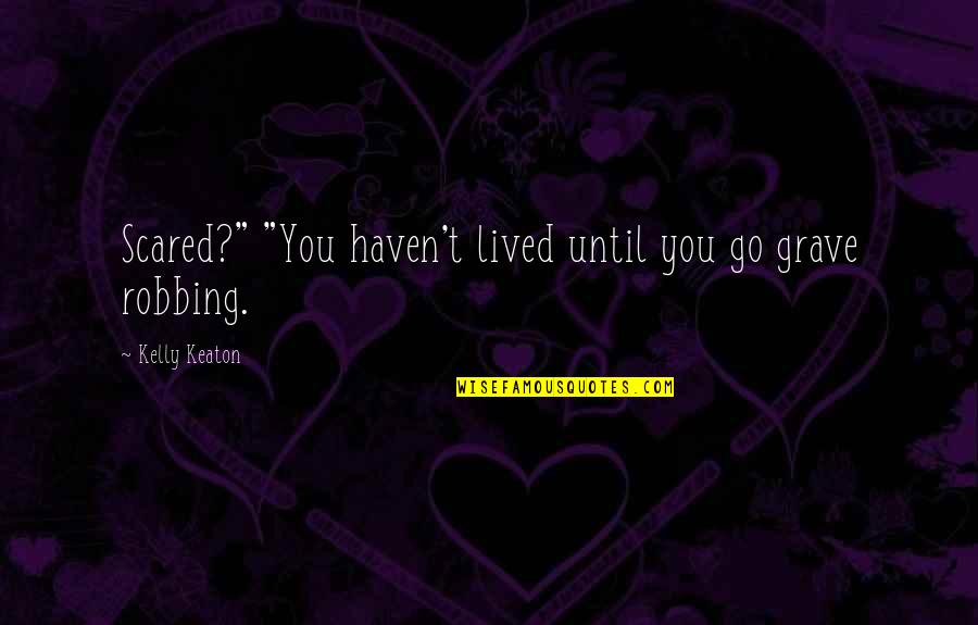 Evadne Awh Quotes By Kelly Keaton: Scared?" "You haven't lived until you go grave Evadne Awh Quotes By Kelly Keaton: Scared?" "You haven't lived until you go grave
