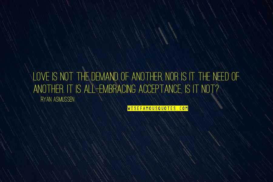 Evadne Pronunciation Quotes By Ryan Asmussen: Love is not the demand of another, nor