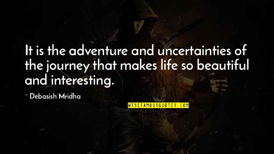 Evadne Quotes By Debasish Mridha: It is the adventure and uncertainties of the