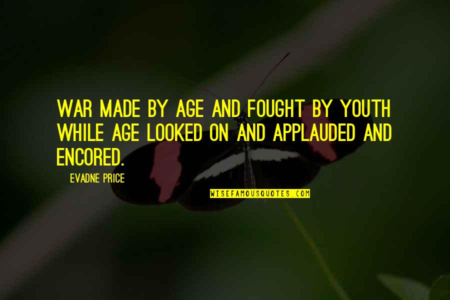 Evadne Quotes By Evadne Price: War made by age and fought by youth