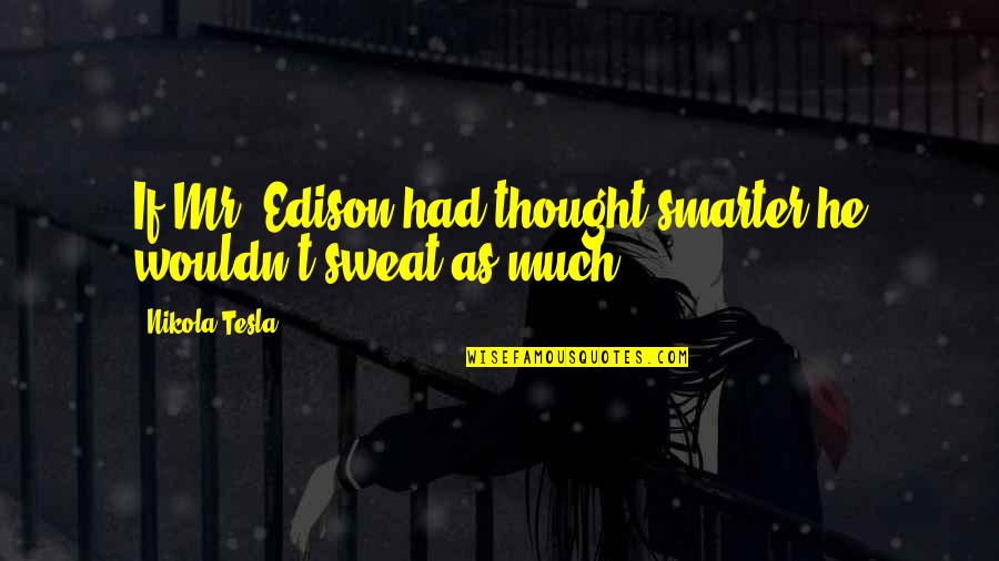 Evadne Quotes By Nikola Tesla: If Mr. Edison had thought smarter he wouldn't