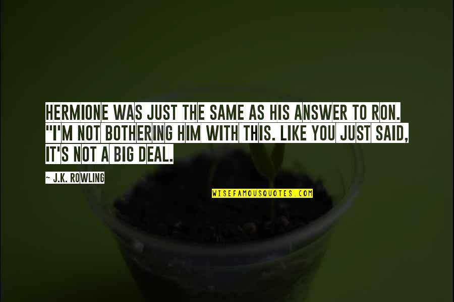 Evadney Thompson Quotes By J.K. Rowling: Hermione was just the same as his answer Evadney Thompson Quotes By J.K. Rowling: Hermione was just the same as his answer