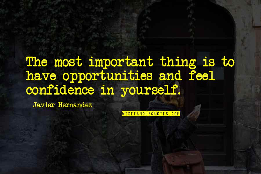 Evaggelia Hatzimanolis Quotes By Javier Hernandez: The most important thing is to have opportunities Evaggelia Hatzimanolis Quotes By Javier Hernandez: The most important thing is to have opportunities