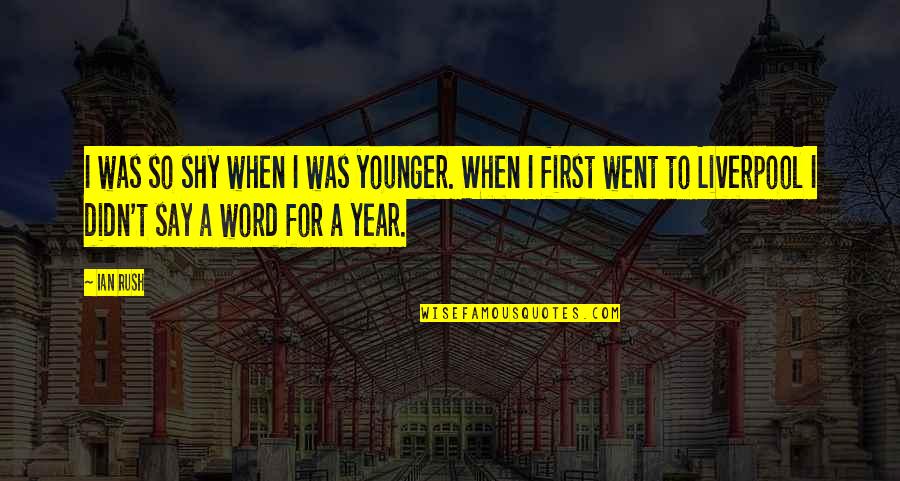 Evaggelia Sklavenitis Quotes By Ian Rush: I was so shy when I was younger. Evaggelia Sklavenitis Quotes By Ian Rush: I was so shy when I was younger.