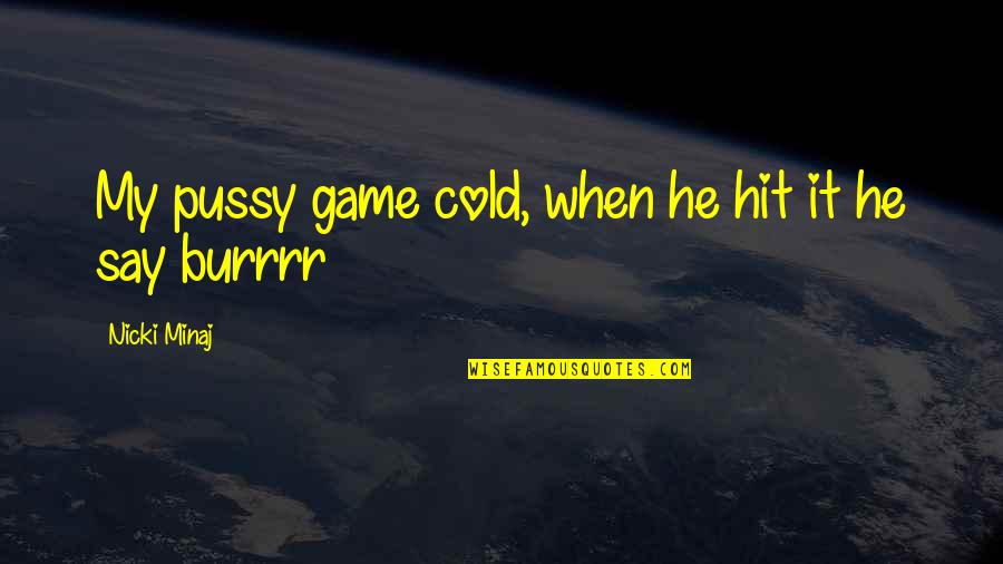 Evaggelia Sklavenitis Quotes By Nicki Minaj: My pussy game cold, when he hit it Evaggelia Sklavenitis Quotes By Nicki Minaj: My pussy game cold, when he hit it