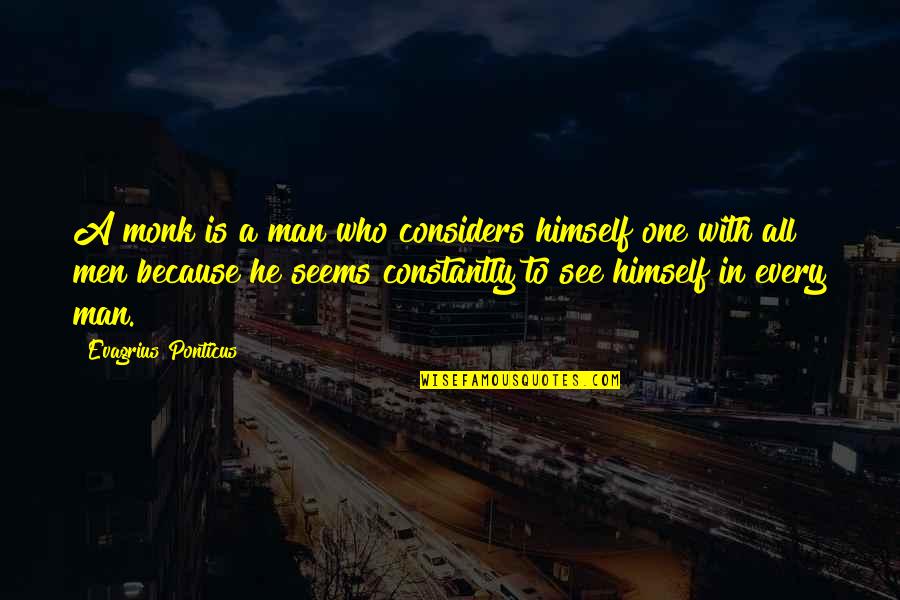 Evagrius Ponticus Quotes By Evagrius Ponticus: A monk is a man who considers himself Evagrius Ponticus Quotes By Evagrius Ponticus: A monk is a man who considers himself