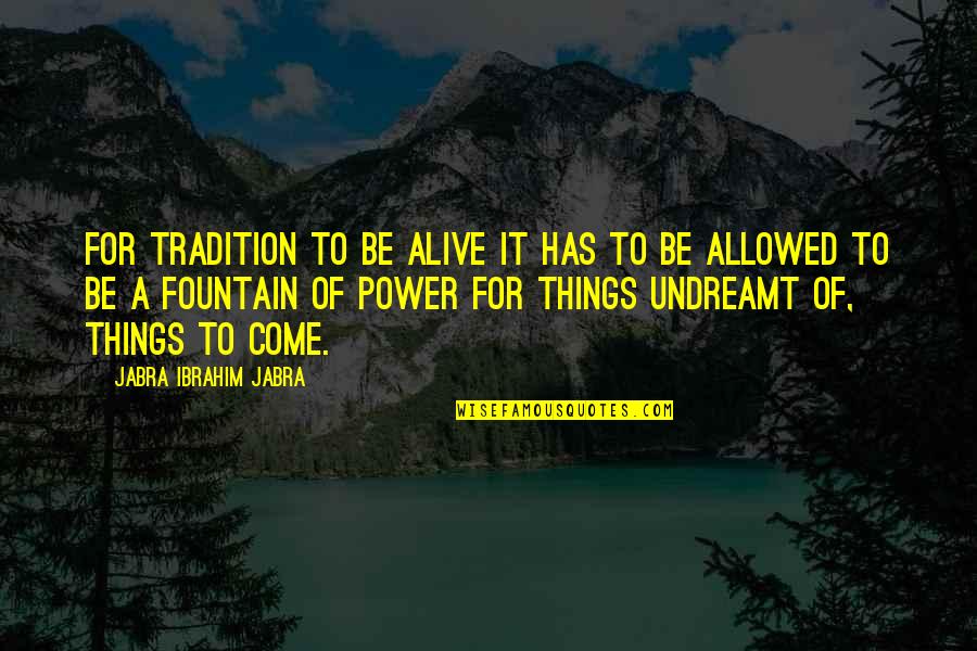 Evagrius Ponticus Quotes By Jabra Ibrahim Jabra: For tradition to be alive it has to